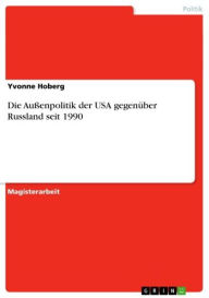 Die AuÃ?enpolitik der USA gegenÃ¼ber Russland seit 1990 Yvonne Hoberg Author
