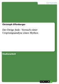 Der Ewige Jude - Versuch einer Ursprungsanalyse eines Mythos Christoph Effenberger Author