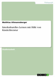 Interkulturelles Lernen mit Hilfe von Kinderliteratur Matthias Altmannsberger Author