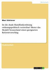 Ist die duale Rundfunkordnung ordnungspolitisch vertretbar? Bietet das Modell Neuseeland einen geeigneten Reformvorschlag - Marc Schriever