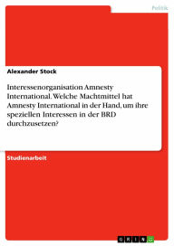 Interessenorganisation Amnesty International. Welche Machtmittel hat Amnesty International in der Hand, um ihre speziellen Interessen in der BRD durch