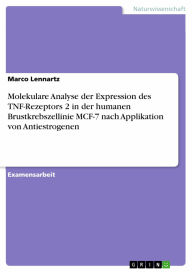 Molekulare Analyse der Expression des TNF-Rezeptors 2 in der humanen Brustkrebszellinie MCF-7 nach Applikation von Antiestrogenen Marco Lennartz Autho