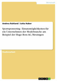 Sportsponsoring - Einsatzmöglichkeiten für ein Unternehmen der Modebranche am Beispiel der Hugo Boss AG, Metzingen Andrea Ruhland Author
