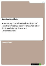Auswirkung der Schuldrechtsreform auf Mitarbeiterverträge freier Journalisten unter Berücksichtigung des neuen Urheberrechtes Hans-Joachim Kloth Autho