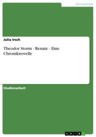 Theodor Storm - Renate - Eine Chroniknovelle Julia Irsch Author