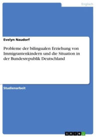 Probleme der bilingualen Erziehung von Immigrantenkindern und die Situation in der Bundesrepublik Deutschland Evelyn Naudorf Author
