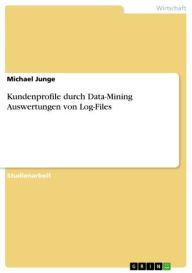 Kundenprofile durch Data-Mining Auswertungen von Log-Files Michael Junge Author