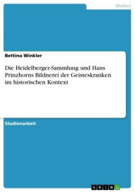 Die Heidelberger-Sammlung und Hans Prinzhorns Bildnerei der Geisteskranken im historischen Kontext Bettina Winkler Author