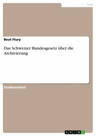 Das Schweizer Bundesgesetz über die Archivierung Beat Flury Author