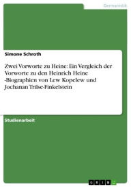 Zwei Vorworte zu Heine: Ein Vergleich der Vorworte zu den Heinrich Heine -Biographien von Lew Kopelew und Jochanan Trilse-Finkelstein Simone Schroth A