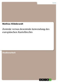 Zentrale versus dezentrale Anwendung des europÃ¤ischen Kartellrechts Mathias Hildebrandt Author