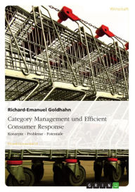 Category Management und Efficient Consumer Response: Konzepte - Probleme - Potentiale Richard-Emanuel Goldhahn Author