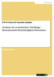 Struktur der touristischen Nachfrage: ReiseintensitÃ¤t, ReisehÃ¤ufigkeit, Reisedauer P-O-T-S Pool of Touristic Studies Author