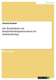 Die Kundenkarte als Kundenbindungsinstrument im Stadtmarketing Verena Kremer Author