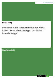 Protokoll einer Verstörung: Rainer Maria Rilkes 'Die Aufzeichnungen des Malte Laurids Brigge' Sarai Jung Author