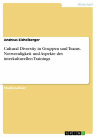 Cultural Diversity in Gruppen und Teams. Notwendigkeit und Aspekte des interkulturellen Trainings Andreas Eichelberger Author