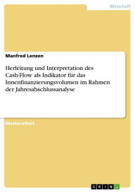 Herleitung und Interpretation des Cash-Flow als Indikator für das Innenfinanzierungsvolumen im Rahmen der Jahresabschlussanalyse - Manfred Lenzen