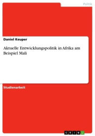 Aktuelle Entwicklungspolitik in Afrika am Beispiel Mali Daniel Keuper Author