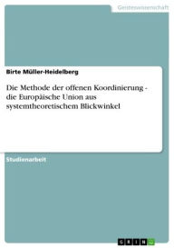 Die Methode der offenen Koordinierung - die Europäische Union aus systemtheoretischem Blickwinkel Birte Müller-Heidelberg Author