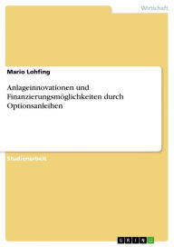 Anlageinnovationen und FinanzierungsmÃ¶glichkeiten durch Optionsanleihen Mario Lohfing Author