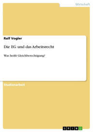 Die EG und das Arbeitsrecht: Was heiÃ?t Gleichberechtigung? Ralf Vogler Author