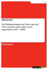 Die Wahlniederlagen der Tories und der CDU und ihre ersten Jahre in der Opposition (1997 - 2000) Wilfried Pott Author