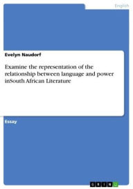 Examine the representation of the relationship between language and power inSouth African Literature Evelyn Naudorf Author