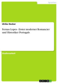 Fernao Lopes - Erster moderner Romancier und Historiker Portugals Ulrike Decker Author