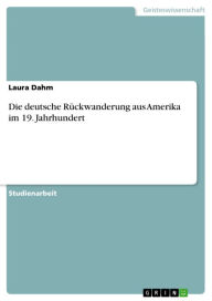Die deutsche Rückwanderung aus Amerika im 19. Jahrhundert Laura Dahm Author