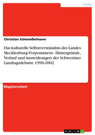 Das kulturelle Selbstverständnis des Landes Mecklenburg-Vorpommern - Hintergründe, Verlauf und Auswirkungen der Schweriner Landtagsdebatte 1990-2002: