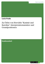 Zu Ã?dÃ¶n von HorvÃ¡ths 'Kasimir und Karoline'. InterpretationsansÃ¤tze und Grundpositionen Lucia Prado Author