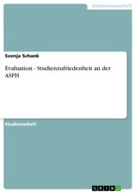 Evaluation - Studienzufriedenheit an der ASFH: Studienzufriedenheit an der ASFH Svenja Schank Author