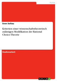 Kriterien einer wissenschaftstheoretisch zulÃ¤ssigen Modifikation der Rational Choice-Theorie Sven Soltau Author