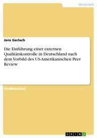 Die Einführung einer externen Qualitätskontrolle in Deutschland nach dem Vorbild des US-Amerikanischen Peer Review Jens Gerlach Author