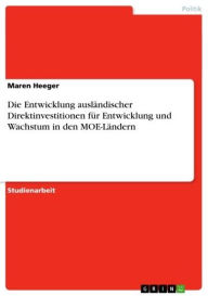 Die Entwicklung ausländischer Direktinvestitionen für Entwicklung und Wachstum in den MOE-Ländern Maren Heeger Author