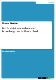 Die Produktion unterhaltender Fernsehangebote in Deutschland Simone Stephan Author