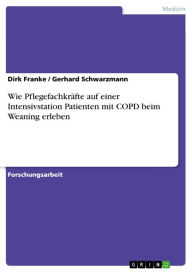 Wie PflegefachkrÃ¤fte auf einer Intensivstation Patienten mit COPD beim Weaning erleben Dirk Franke Author