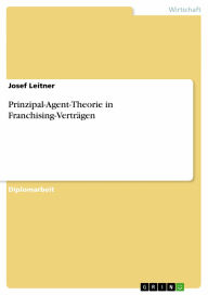 Prinzipal-Agent-Theorie in Franchising-Verträgen - Josef Leitner