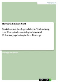 Sozialisation des Jugendalters - Verbindung von Eisenstadts soziologischen und Eriksons psychologischen Konzept: Verbindung von Eisenstadts soziologis