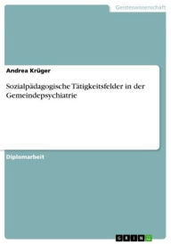Sozialpädagogische Tätigkeitsfelder in der Gemeindepsychiatrie Andrea Krüger Author