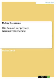 Die Zukunft der privaten Krankenversicherung Philipp Eisenberger Author