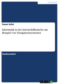 Informatik in der Automobilbranche am Beispiel von Navigationssystemen Sasan Safai Author