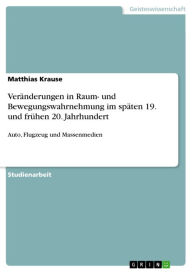 VerÃ¤nderungen in Raum- und Bewegungswahrnehmung im spÃ¤ten 19. und frÃ¼hen 20. Jahrhundert: Auto, Flugzeug und Massenmedien Matthias Krause Author