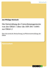 Die Entwicklung des Umweltmanagements von der EMAS 1 über die DIN ISO 14001 zur EMAS 2: Eine theoretische Betrachtung zur Weiterentwicklung der EMAS J