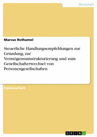 Steuerliche Handlungsempfehlungen zur Gründung, zur Vermögensumstrukturierung und zum Gesellschafterwechsel von Personengesellschaften Marcus Rothamel