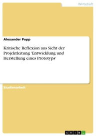 Kritische Reflexion aus Sicht der Projektleitung 'Entwicklung und Herstellung eines Prototyps' Alexander Popp Author