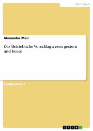 Das Betriebliche Vorschlagwesen gestern und heute Alexander Mair Author