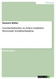 GeschichtsbÃ¼cher zu Zeiten totalitÃ¤rer Herrschaft; Schulbuchanalyse Ilsemarie Walter Author