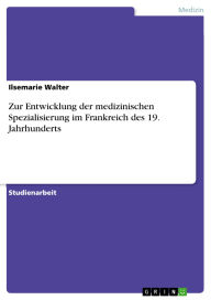 Zur Entwicklung der medizinischen Spezialisierung im Frankreich des 19. Jahrhunderts Ilsemarie Walter Author