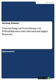 Untersuchung zur Verrechnung von IT-Produktkosten eines international tÃ¤tigen Konzerns Henning Schmelz Author